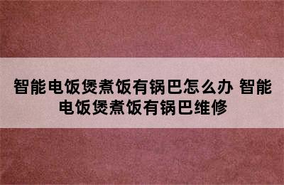 智能电饭煲煮饭有锅巴怎么办 智能电饭煲煮饭有锅巴维修